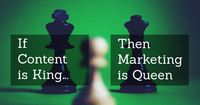 Content may be King, but Marketing is the Queen